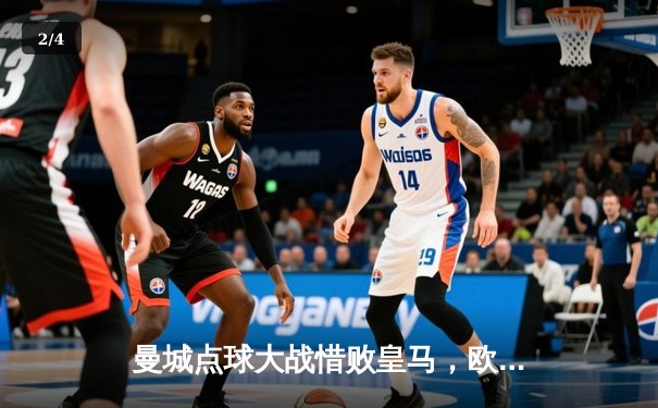 曼城点球大战惜败皇马，欧冠卫冕之路戛然而止 - 2