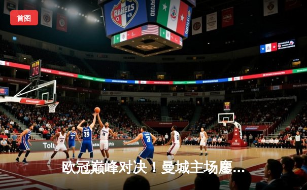 欧冠巅峰对决！曼城主场鏖战皇马，德布劳内救主1-1握手言和