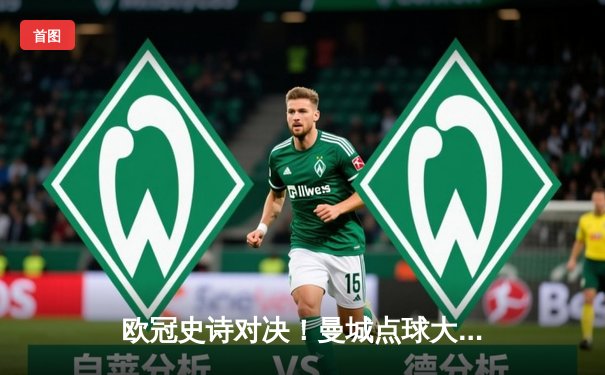 欧冠史诗对决！曼城点球大战惜败皇马，卫冕冠军止步八强