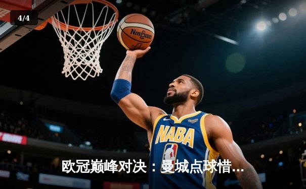 欧冠巅峰对决：曼城点球惜败皇马，卫冕之路止步四强 - 4