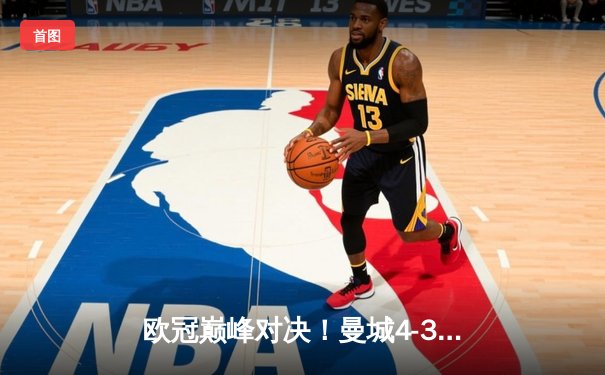 欧冠巅峰对决！曼城4-3险胜皇马，德布劳内世界波定乾坤