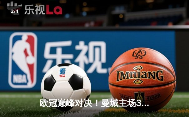 欧冠巅峰对决！曼城主场3-1力克皇马，德布劳内传射主导逆转 - 2