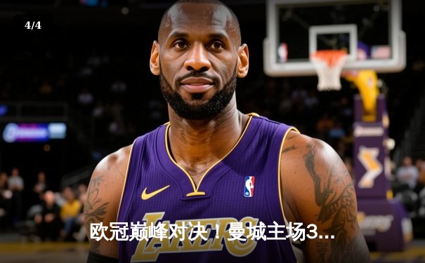 欧冠巅峰对决！曼城主场3-1力克皇马，德布劳内传射主导逆转 - 4