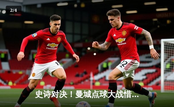 史诗对决！曼城点球大战惜败皇马，欧冠卫冕梦碎伊蒂哈德 - 2