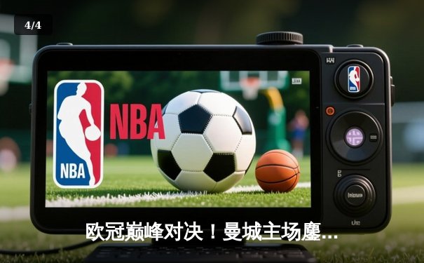 欧冠巅峰对决！曼城主场鏖战皇马，德布劳内绝平救主 - 4