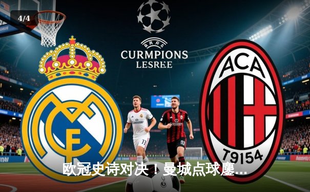 欧冠史诗对决！曼城点球鏖战淘汰皇马 卫冕冠军昂首挺进四强 - 4